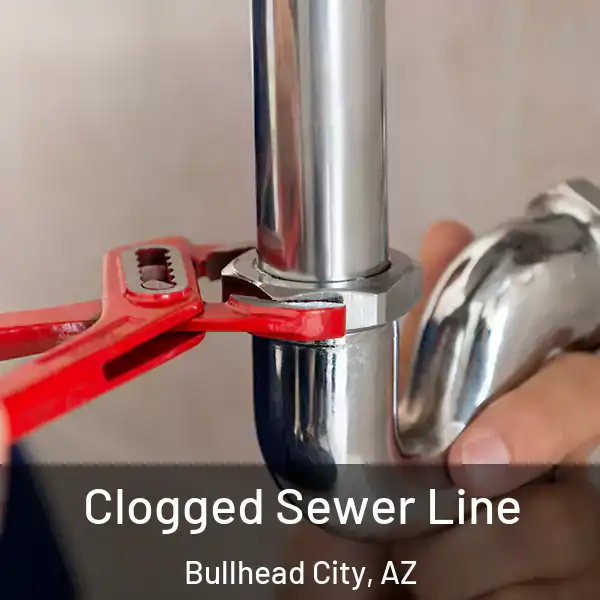  Clogged Sewer Line Bullhead City, AZ