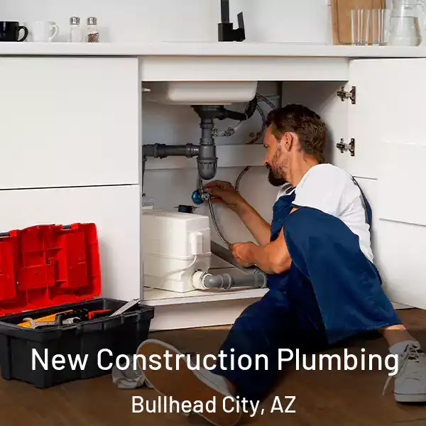  New Construction Plumbing Bullhead City, AZ