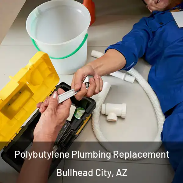  Polybutylene Plumbing Replacement Bullhead City, AZ